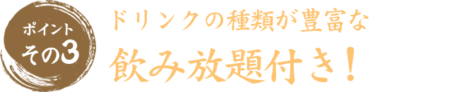 ポイントその3　ドリンクの種類が豊富な宴会飲み放題!!